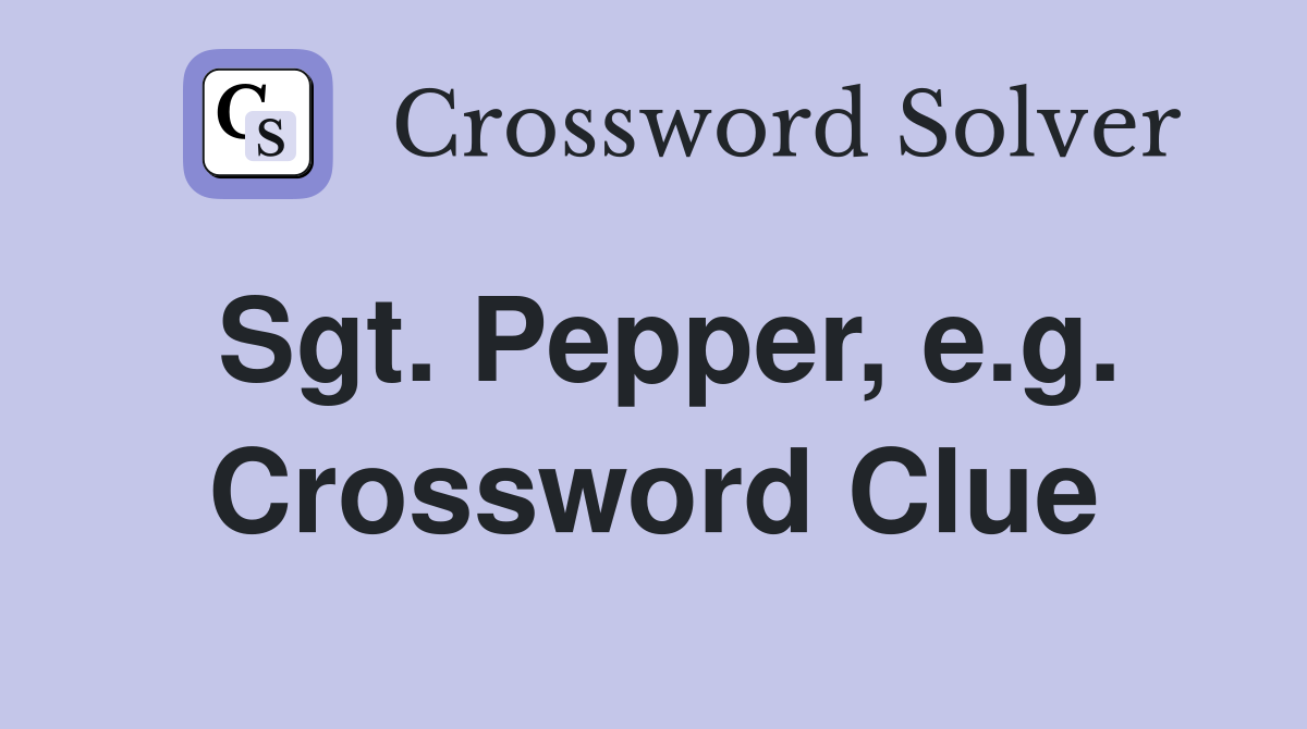 Sgt. Pepper, e.g. Crossword Clue