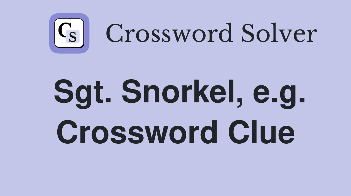 Sgt. Snorkel, e.g. Crossword Clue