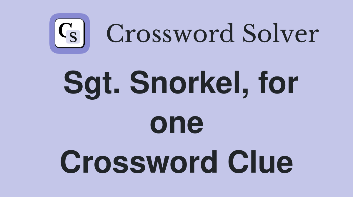 Sgt. Snorkel, for one Crossword Clue