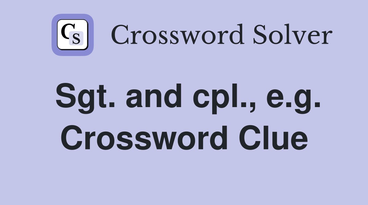 Sgt. and cpl., e.g. Crossword Clue