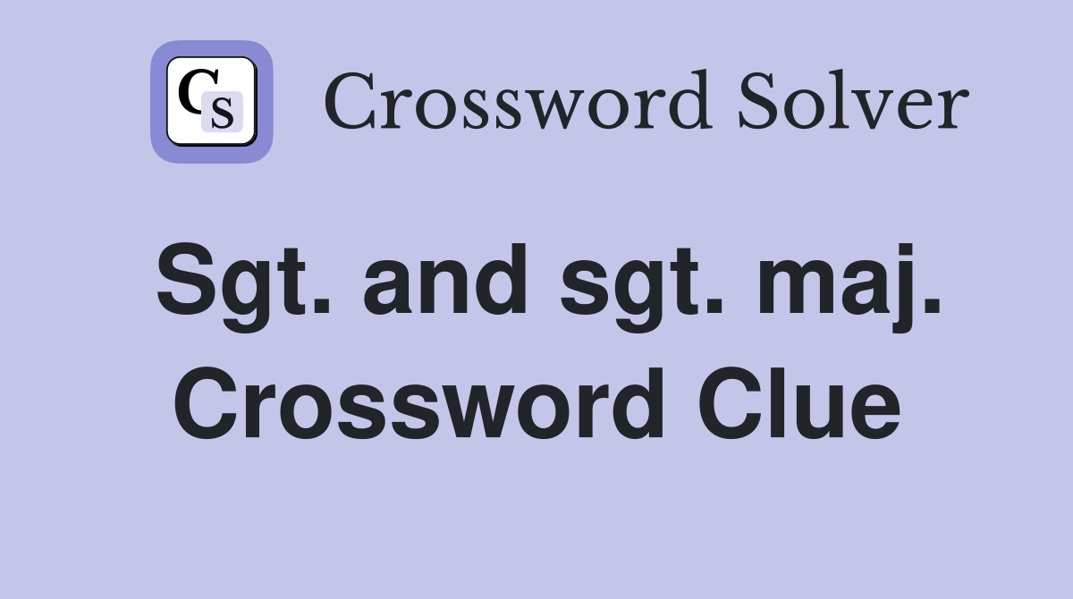 Sgt. and sgt. maj. Crossword Clue