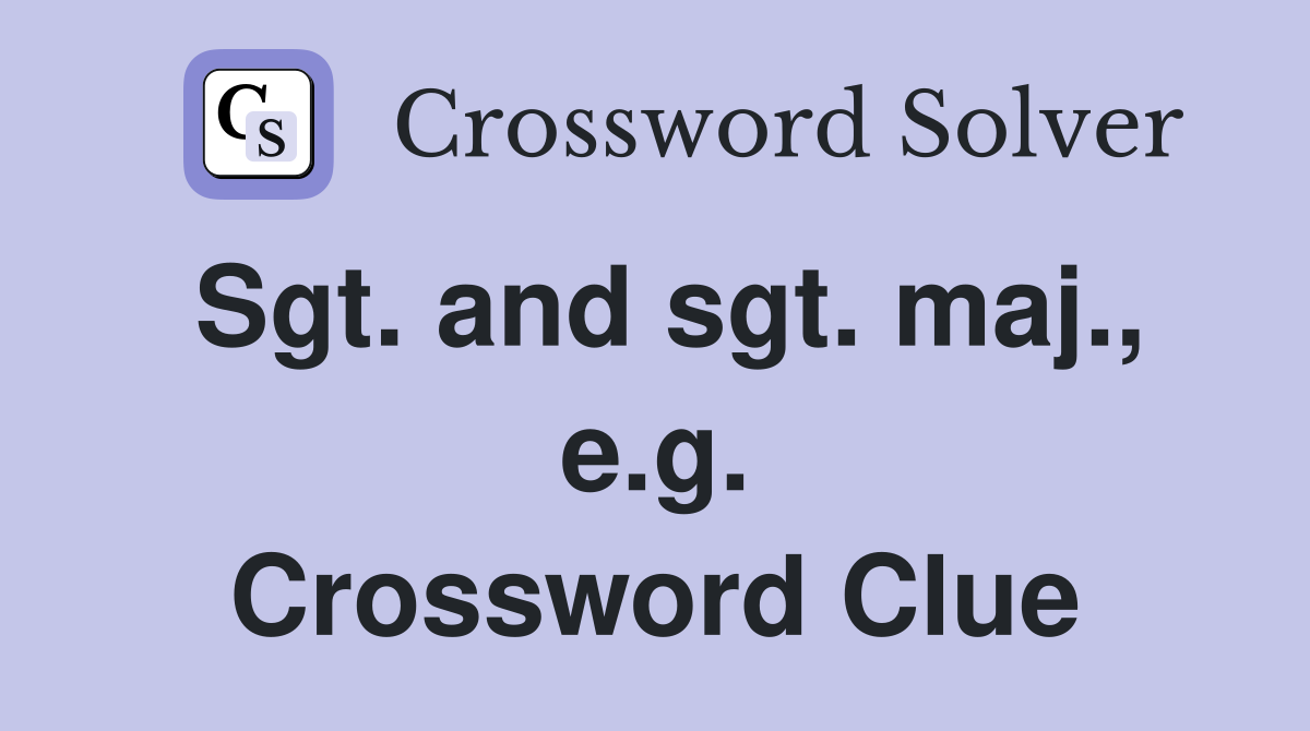 Sgt. and sgt. maj., e.g. Crossword Clue
