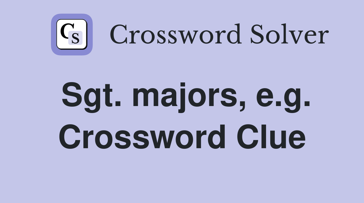 Sgt. majors, e.g. Crossword Clue