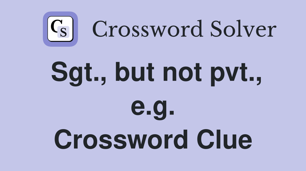 Sgt., but not pvt., e.g. Crossword Clue