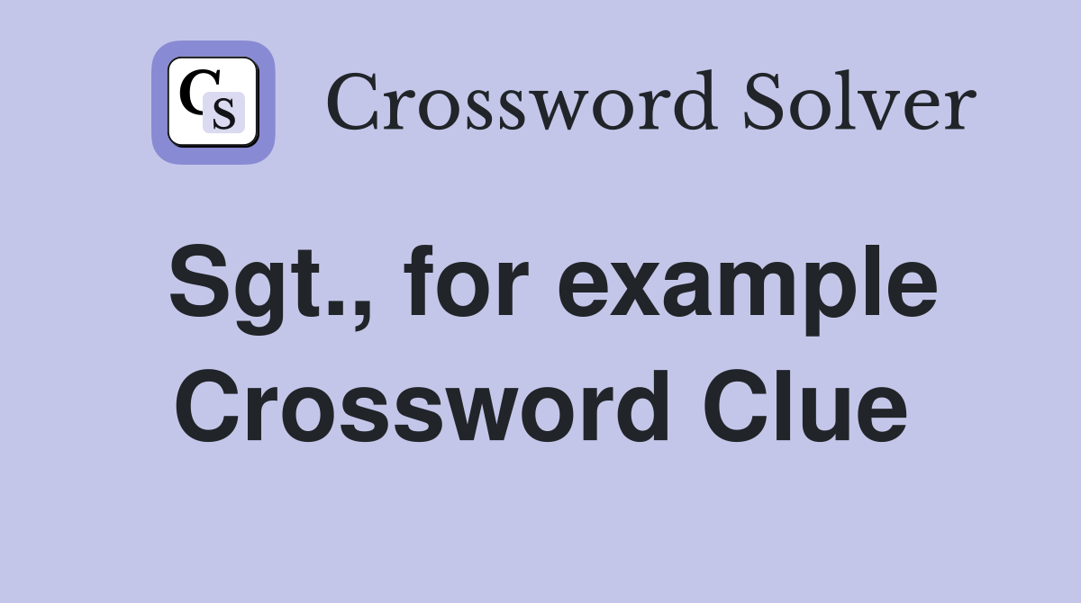 Sgt., for example Crossword Clue