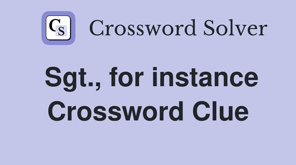 Sgt., for instance Crossword Clue