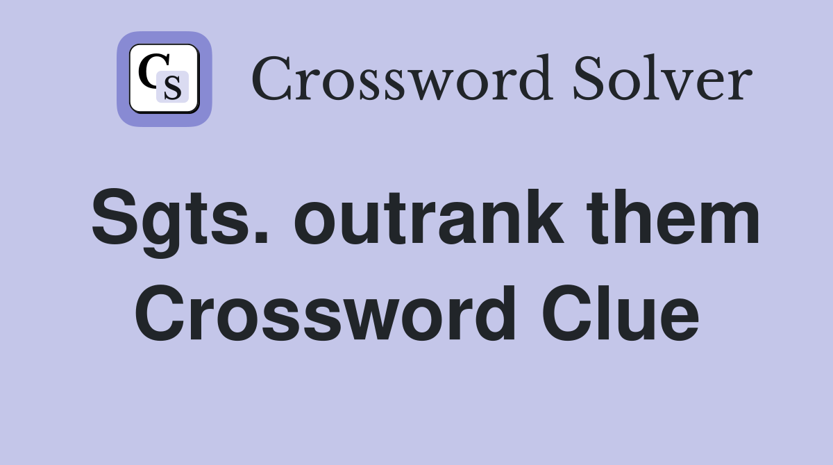 Sgts. outrank them Crossword Clue
