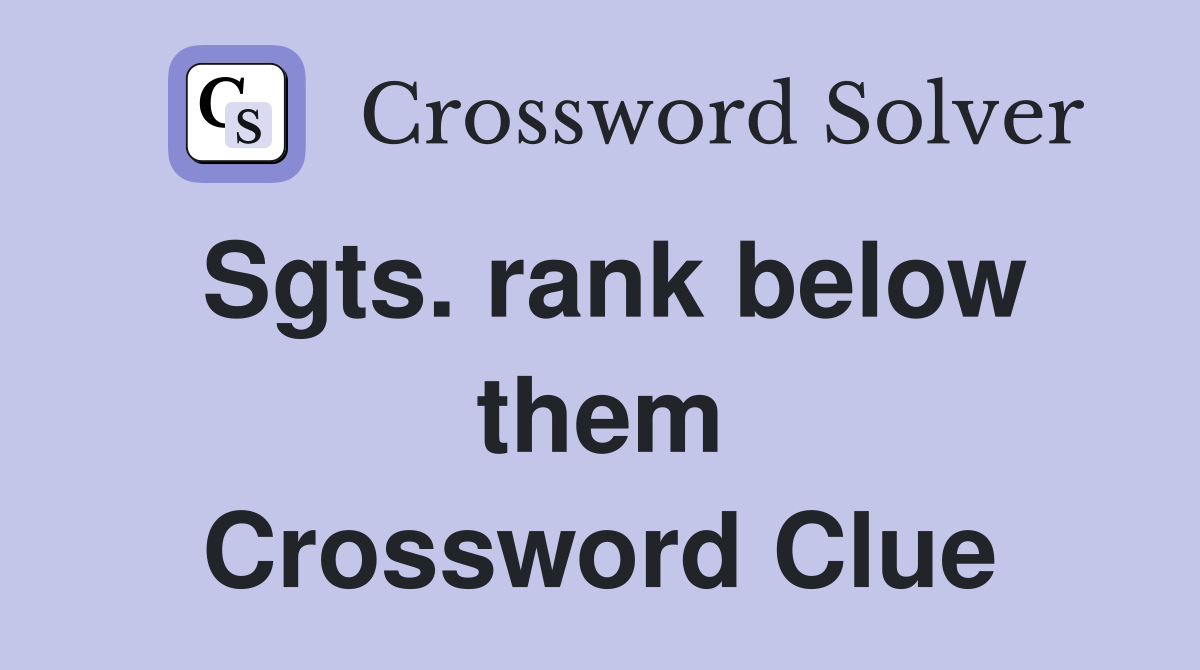 Sgts. rank below them Crossword Clue