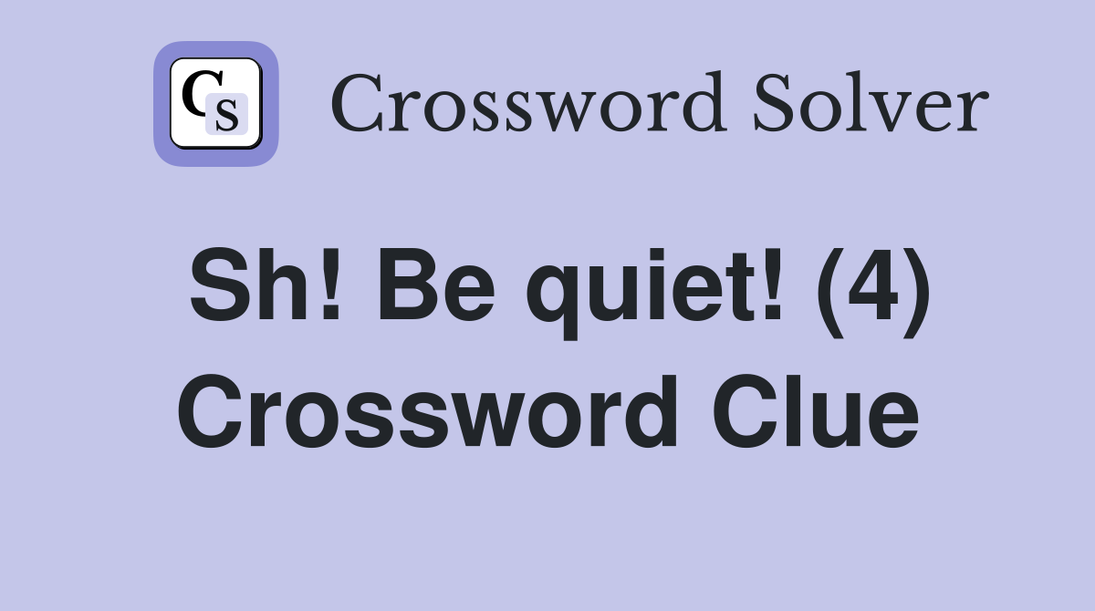 Sh! Be quiet! (4) Crossword Clue