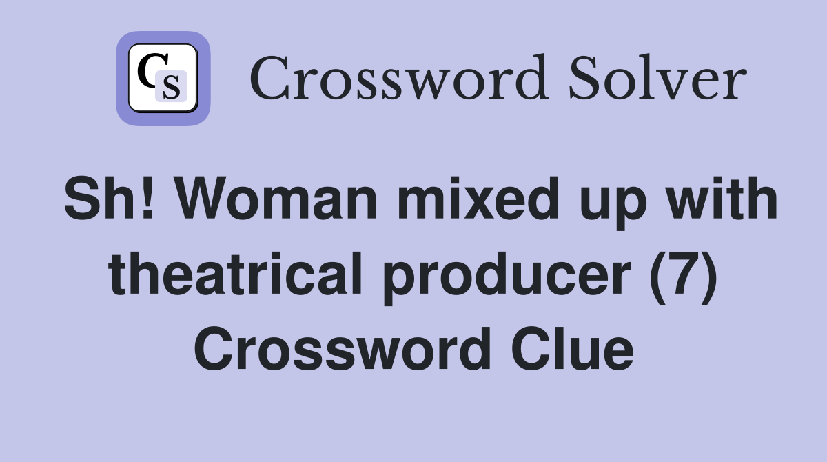 Sh! Woman mixed up with theatrical producer (7) Crossword Clue