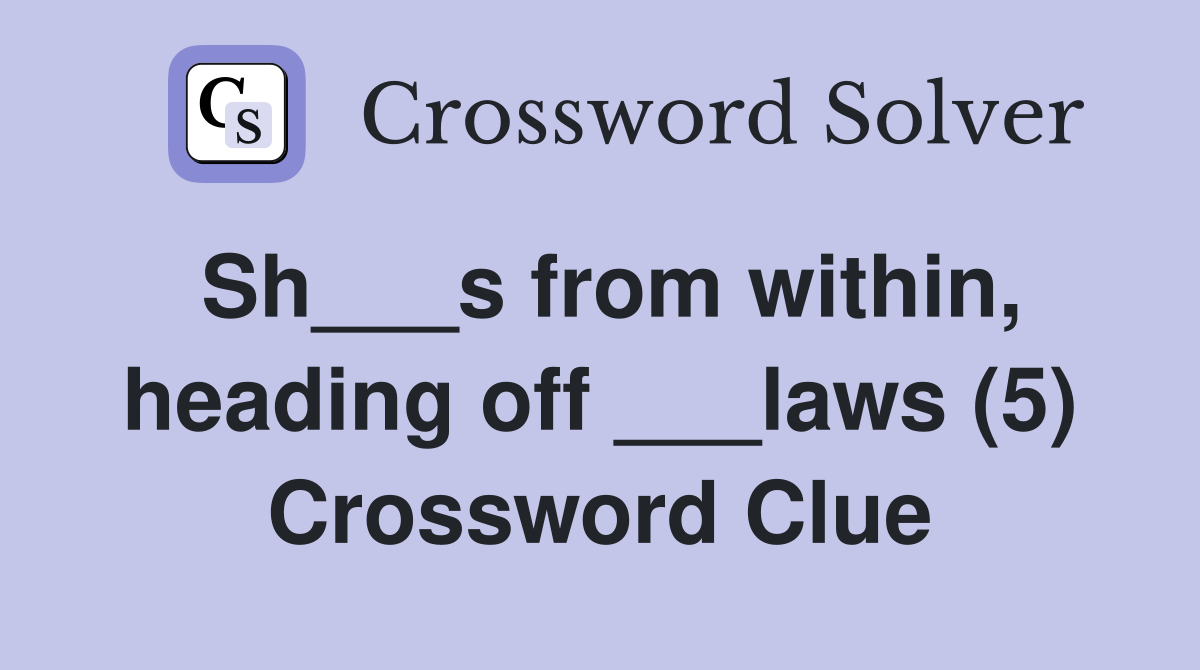 Sh___s from within, heading off ___laws (5) Crossword Clue