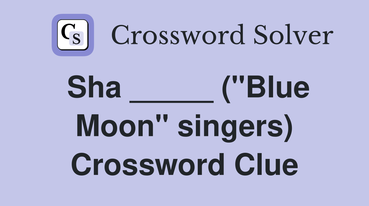 Sha _____ ("Blue Moon" singers) Crossword Clue