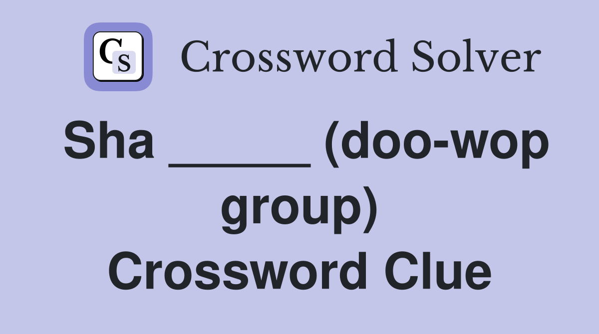 Sha _____ (doo-wop group) Crossword Clue