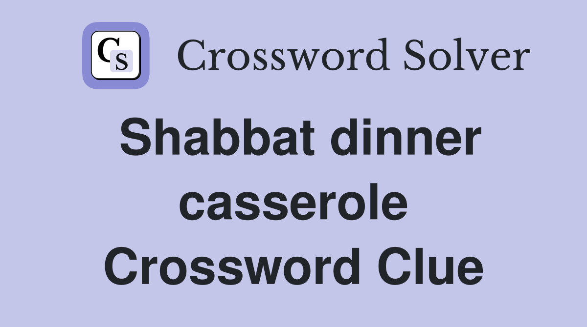 Shabbat dinner casserole Crossword Clue