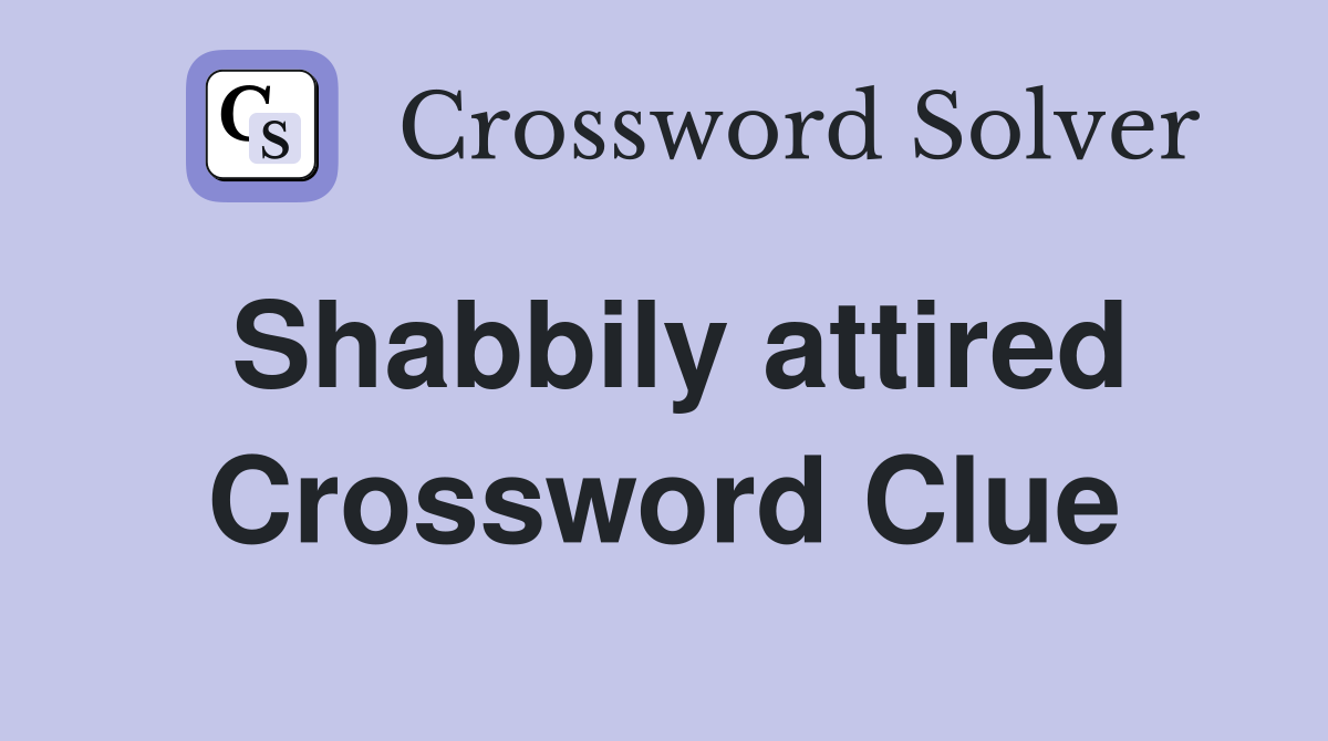 Shabbily attired Crossword Clue