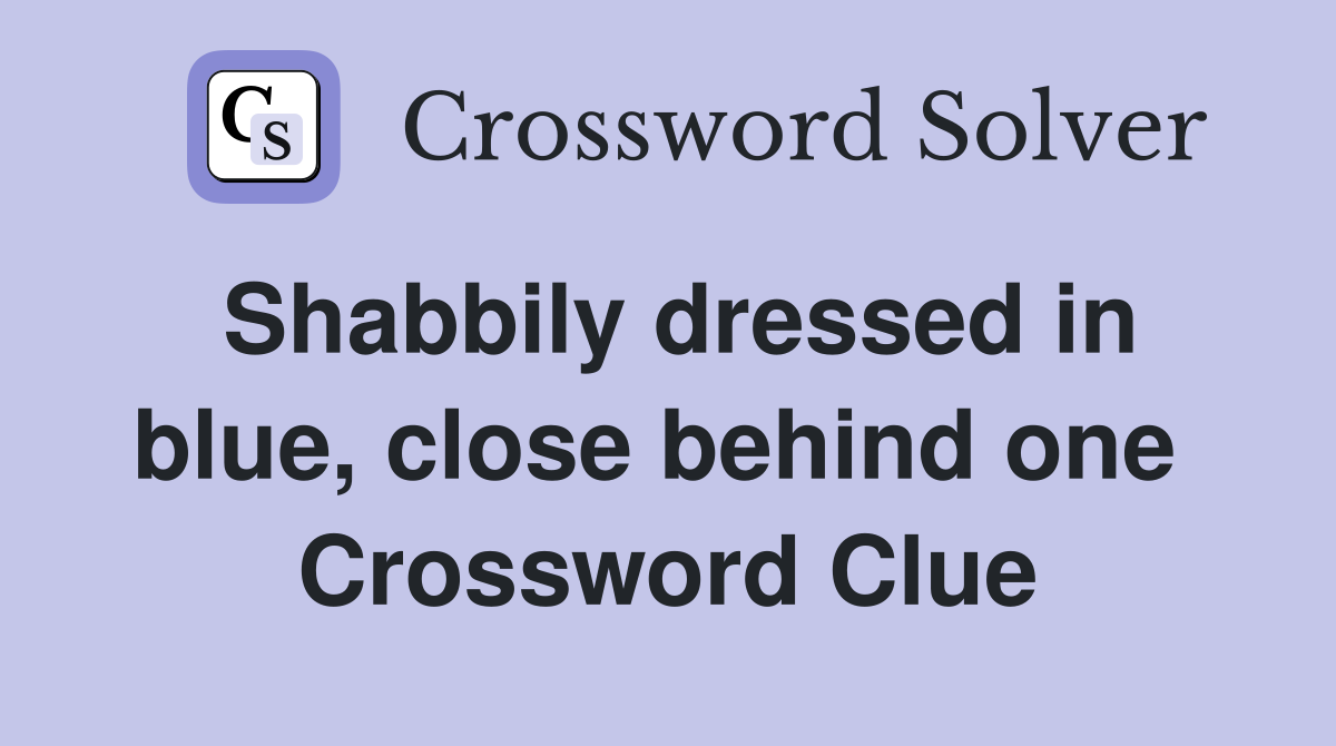 Shabbily dressed in blue, close behind one  Crossword Clue