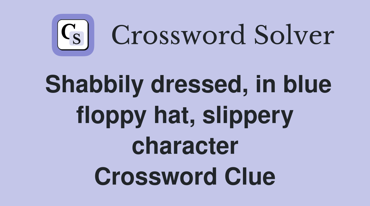 Shabbily dressed, in blue floppy hat, slippery character Crossword Clue