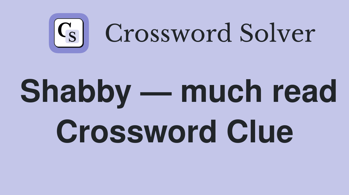 Shabby — much read Crossword Clue