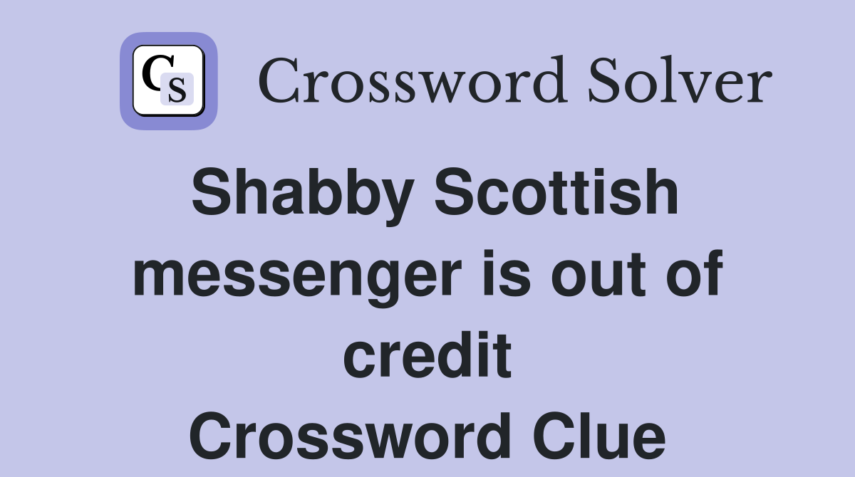 Shabby Scottish messenger is out of credit Crossword Clue