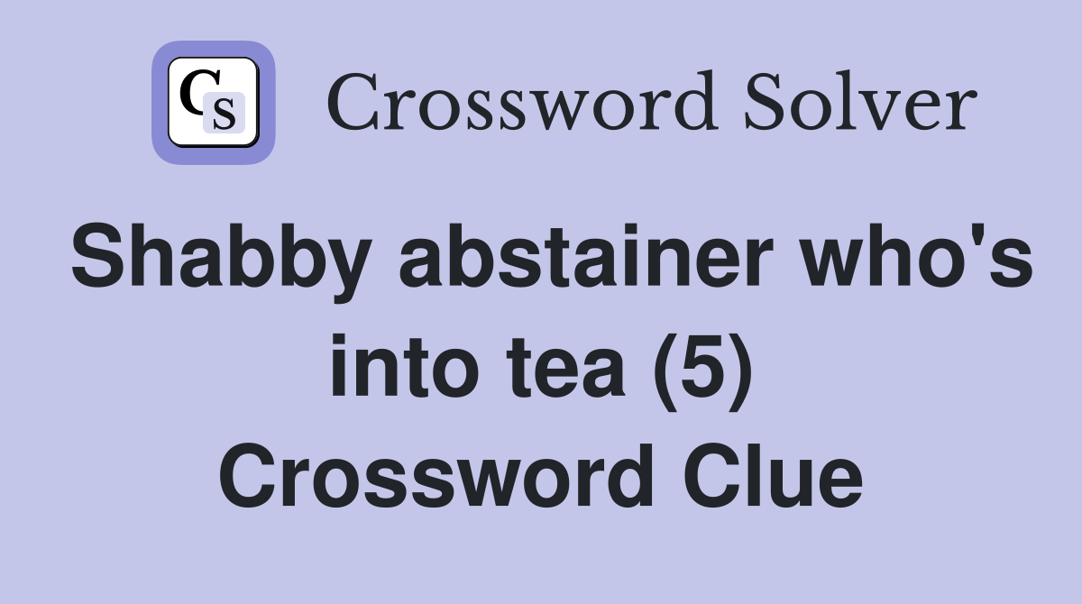 Shabby abstainer who's into tea (5) Crossword Clue