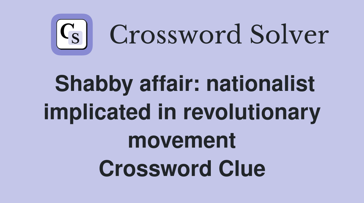 Shabby affair: nationalist implicated in revolutionary movement Crossword Clue