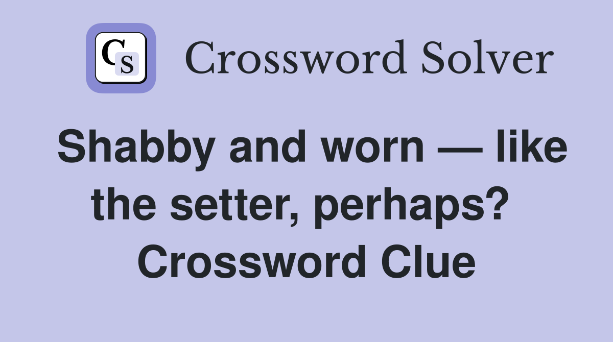 Shabby and worn — like the setter, perhaps?  Crossword Clue
