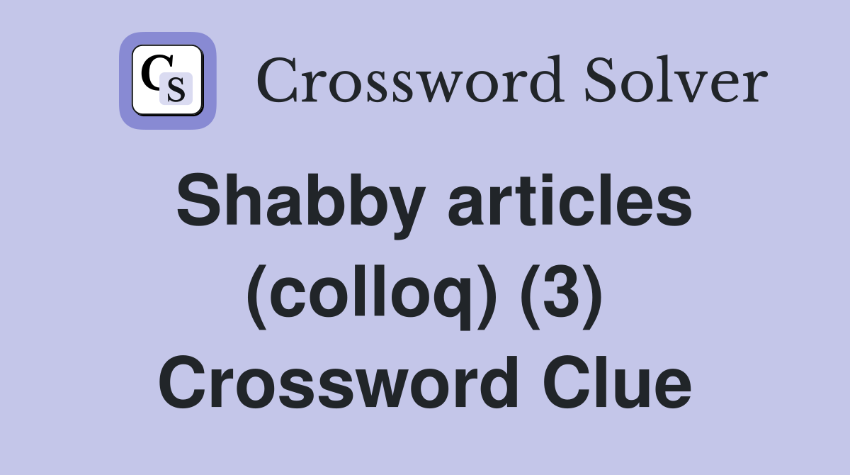 Shabby articles (colloq) (3) Crossword Clue