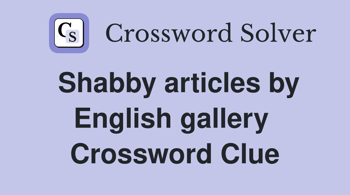 Shabby articles by English gallery  Crossword Clue