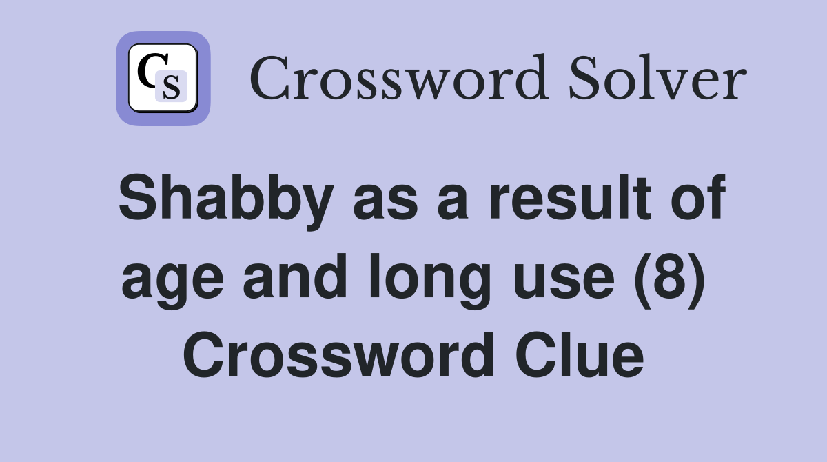 Shabby as a result of age and long use (8) Crossword Clue