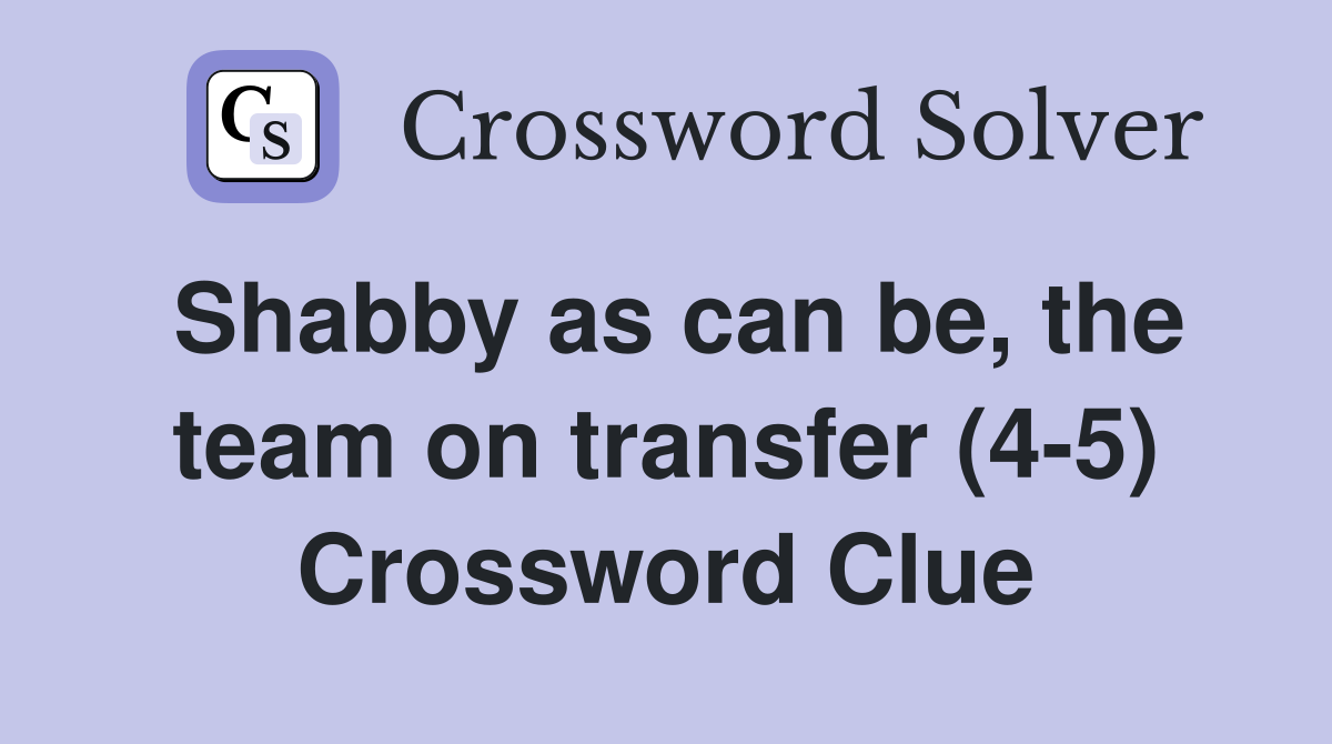 Shabby as can be, the team on transfer (4-5) Crossword Clue