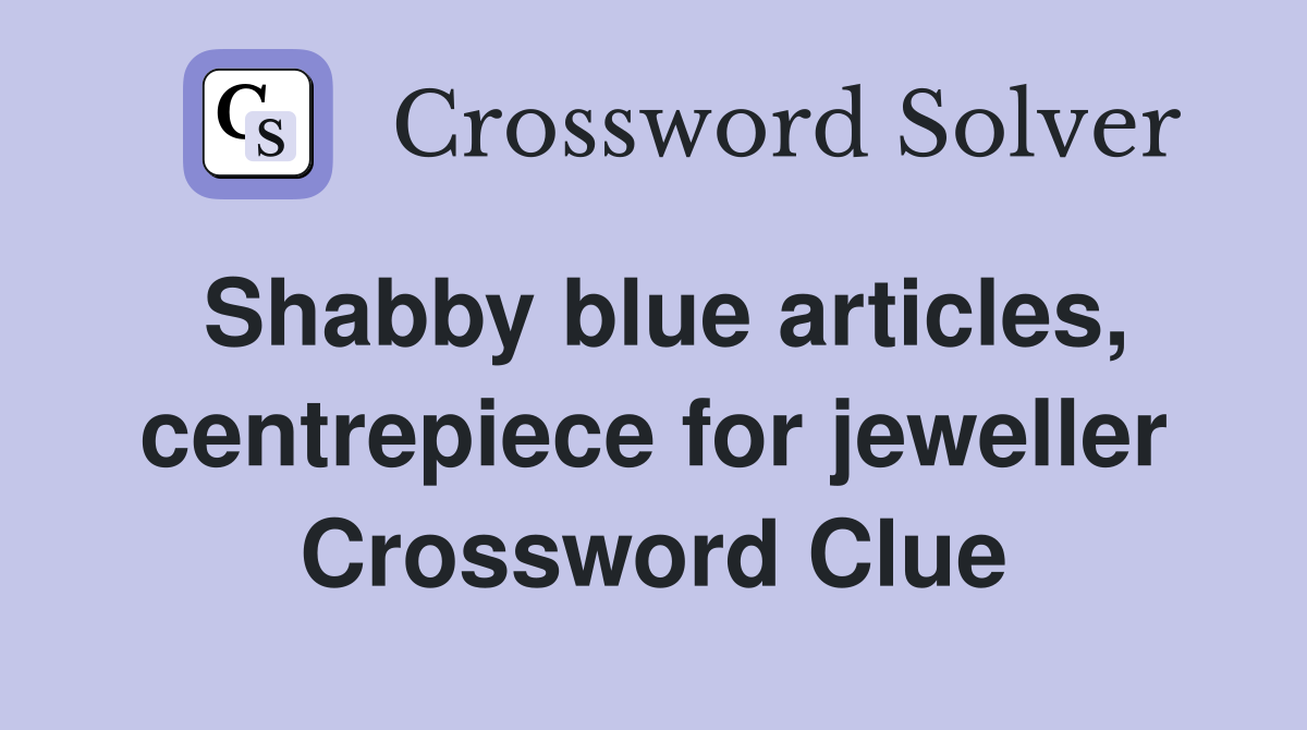 Shabby blue articles, centrepiece for jeweller Crossword Clue