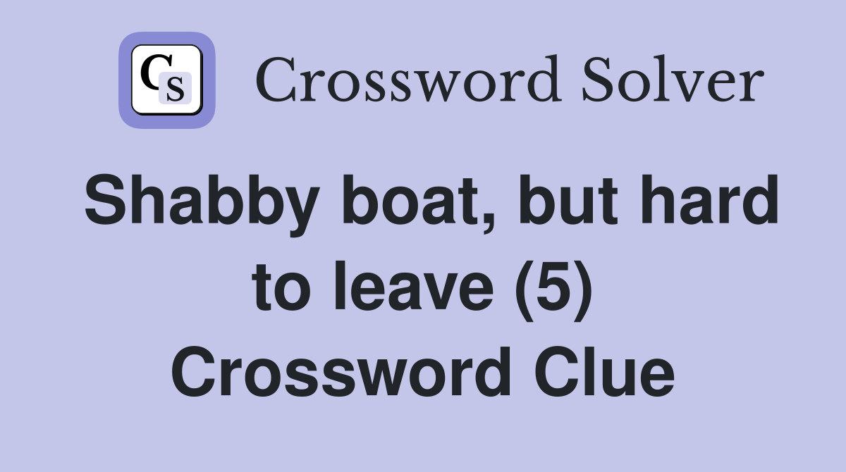 Shabby boat, but hard to leave (5) Crossword Clue