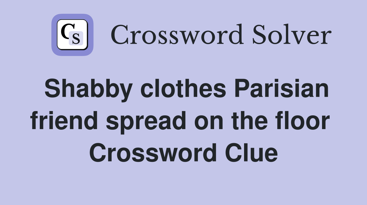 Shabby clothes Parisian friend spread on the floor  Crossword Clue