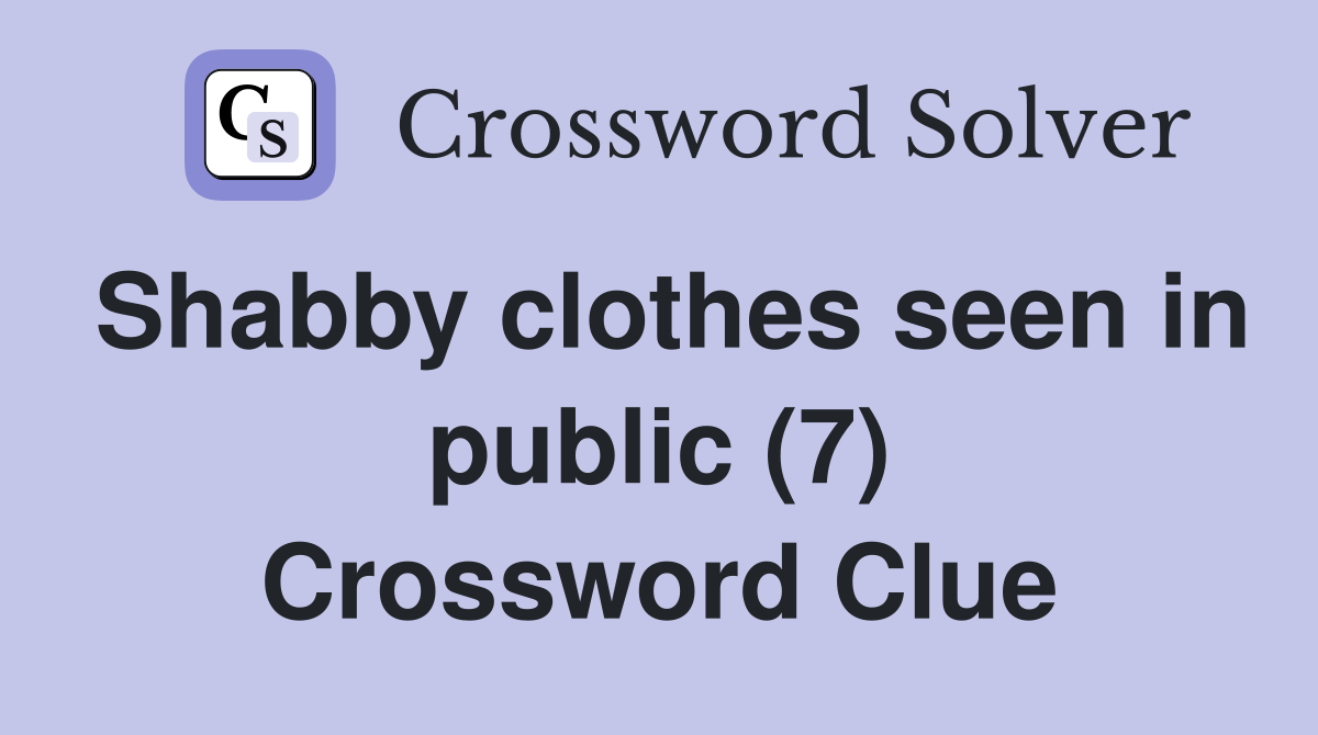 Shabby clothes seen in public (7) Crossword Clue