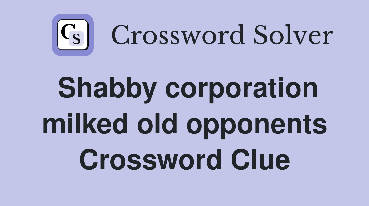 Shabby corporation milked old opponents Crossword Clue