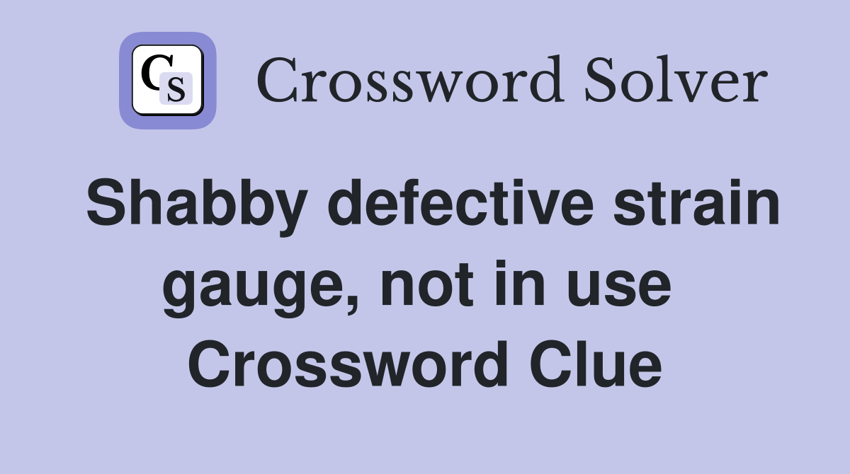 Shabby defective strain gauge, not in use  Crossword Clue