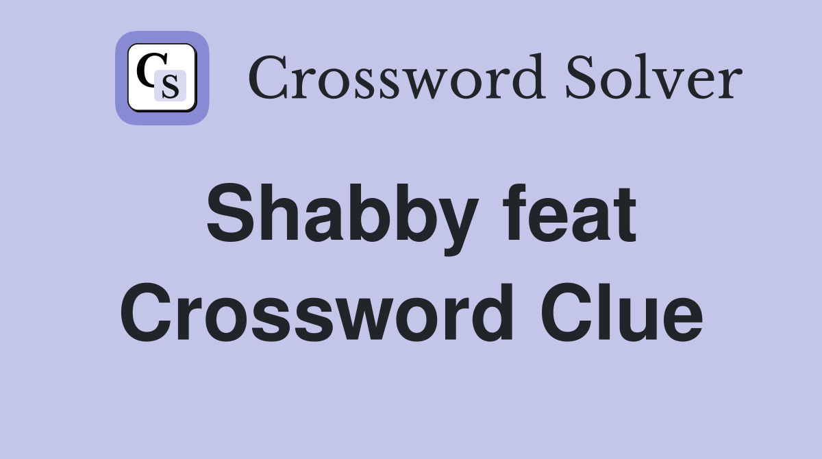 Shabby feat Crossword Clue