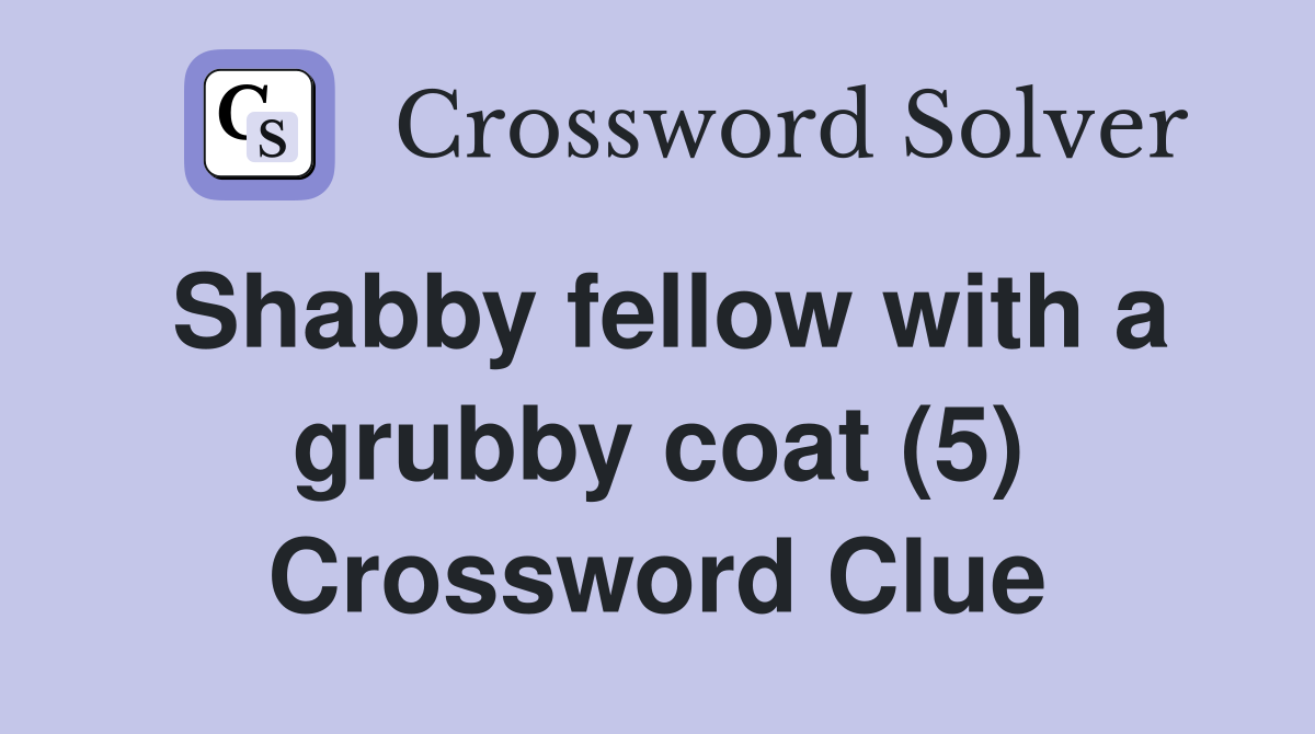 Shabby fellow with a grubby coat (5) Crossword Clue