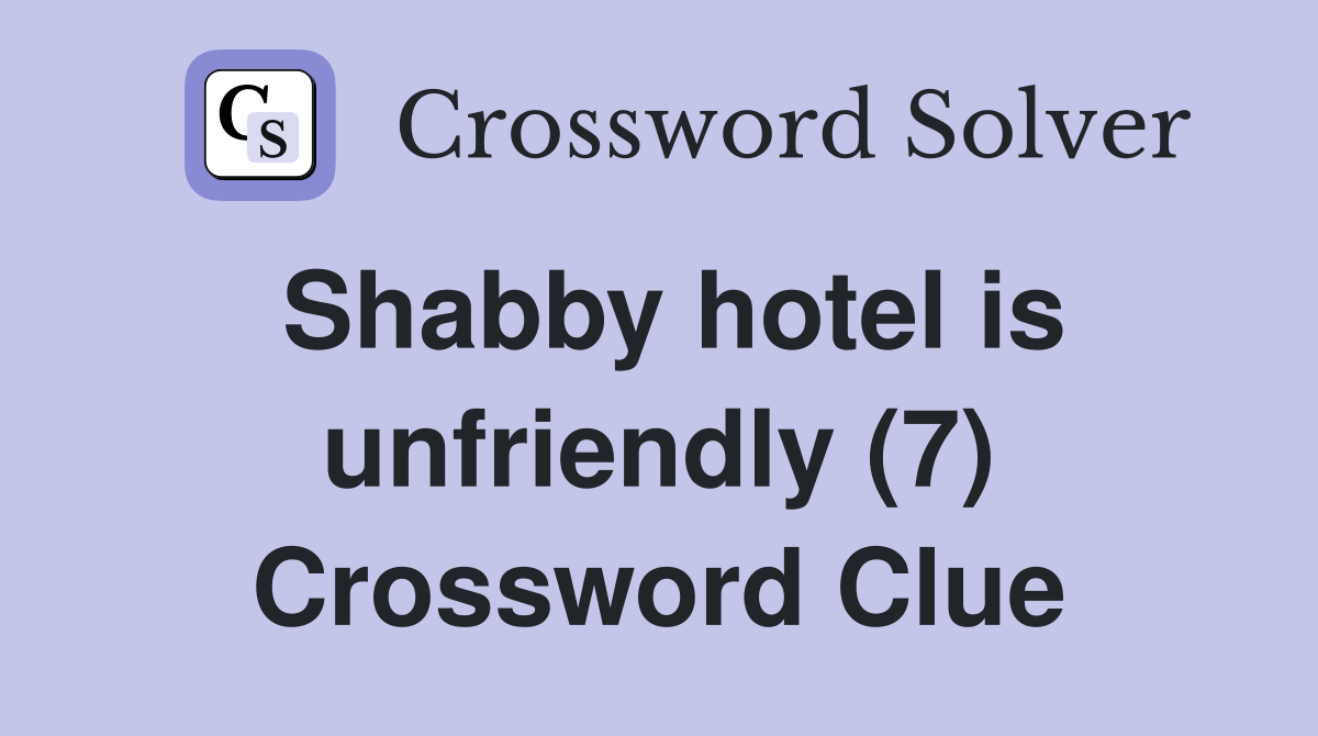 Shabby hotel is unfriendly (7) Crossword Clue