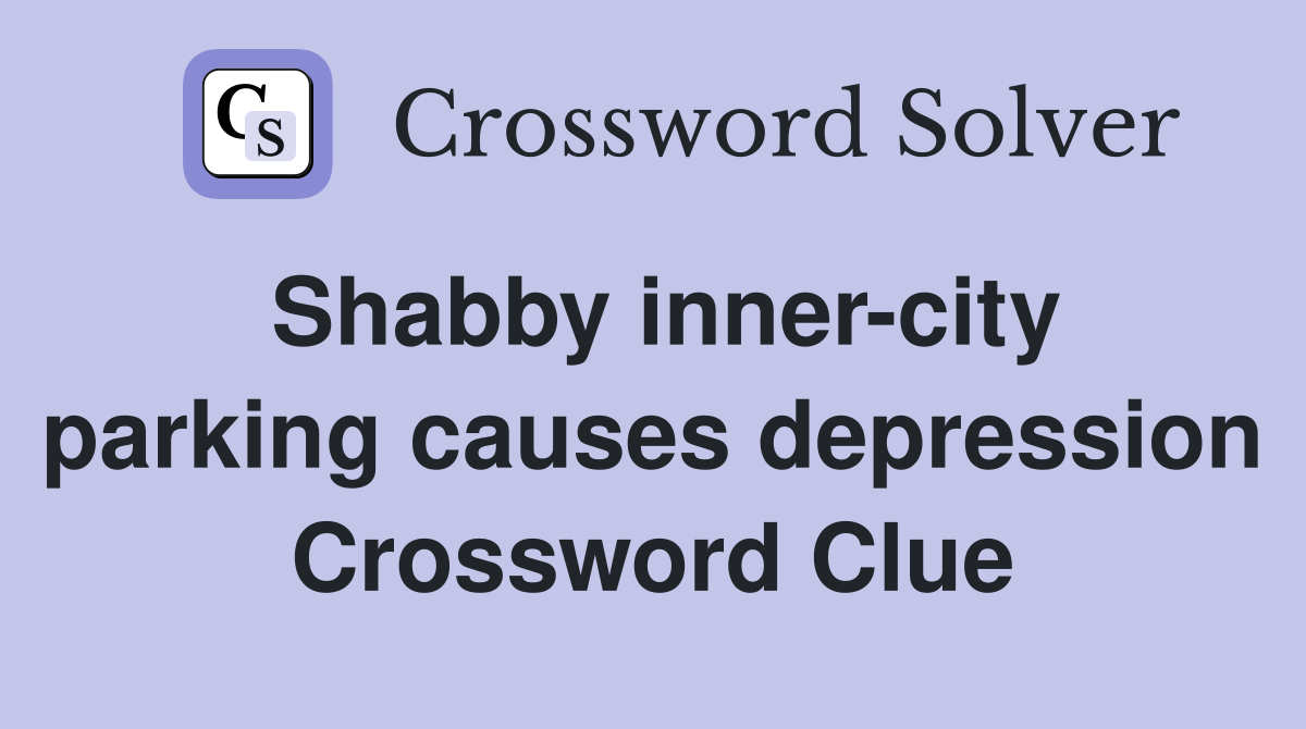 Shabby inner-city parking causes depression Crossword Clue
