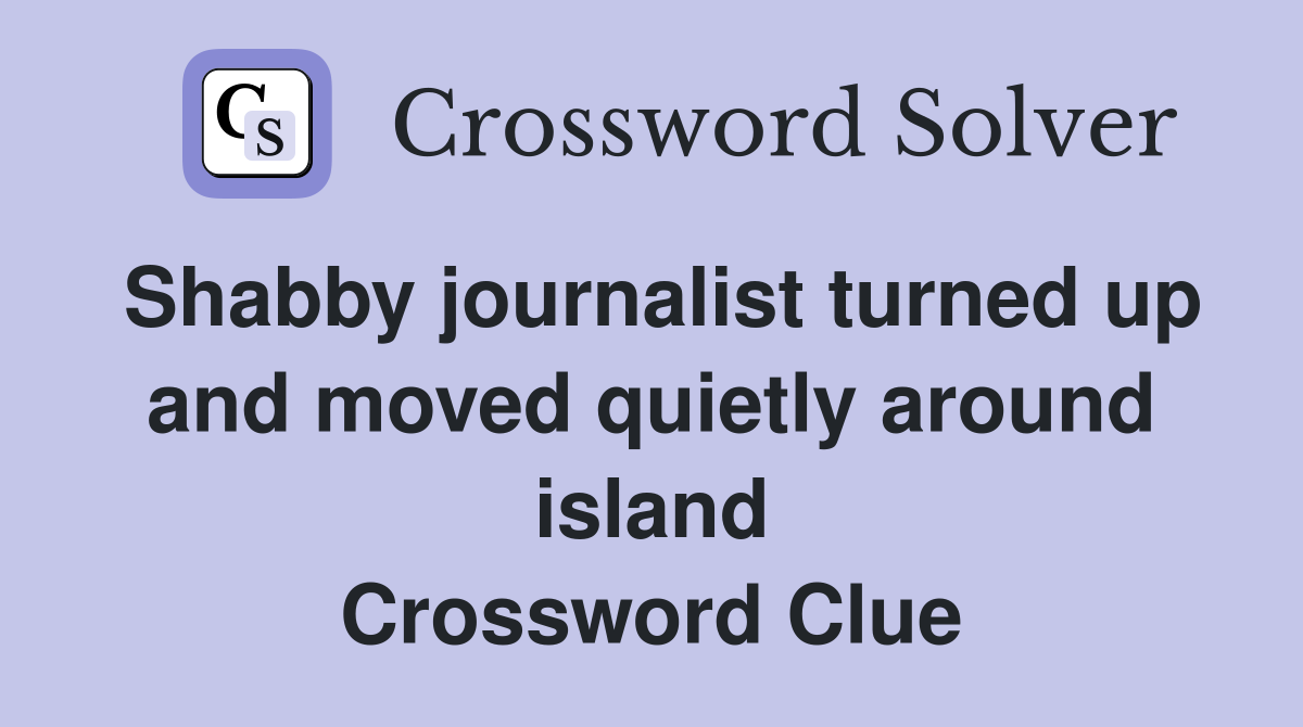 Shabby journalist turned up and moved quietly around island Crossword Clue