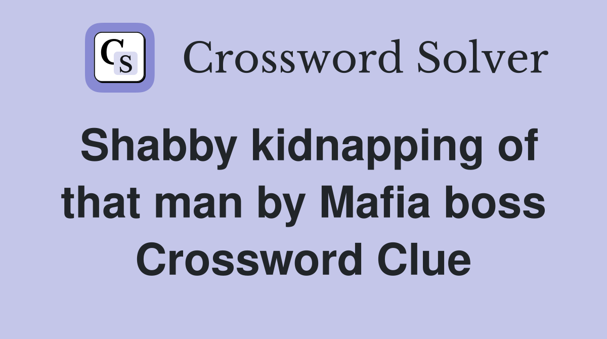 Shabby kidnapping of that man by Mafia boss Crossword Clue