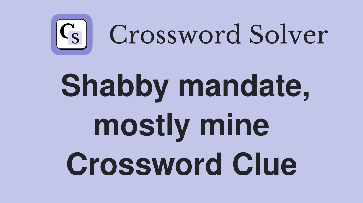 Shabby mandate, mostly mine Crossword Clue