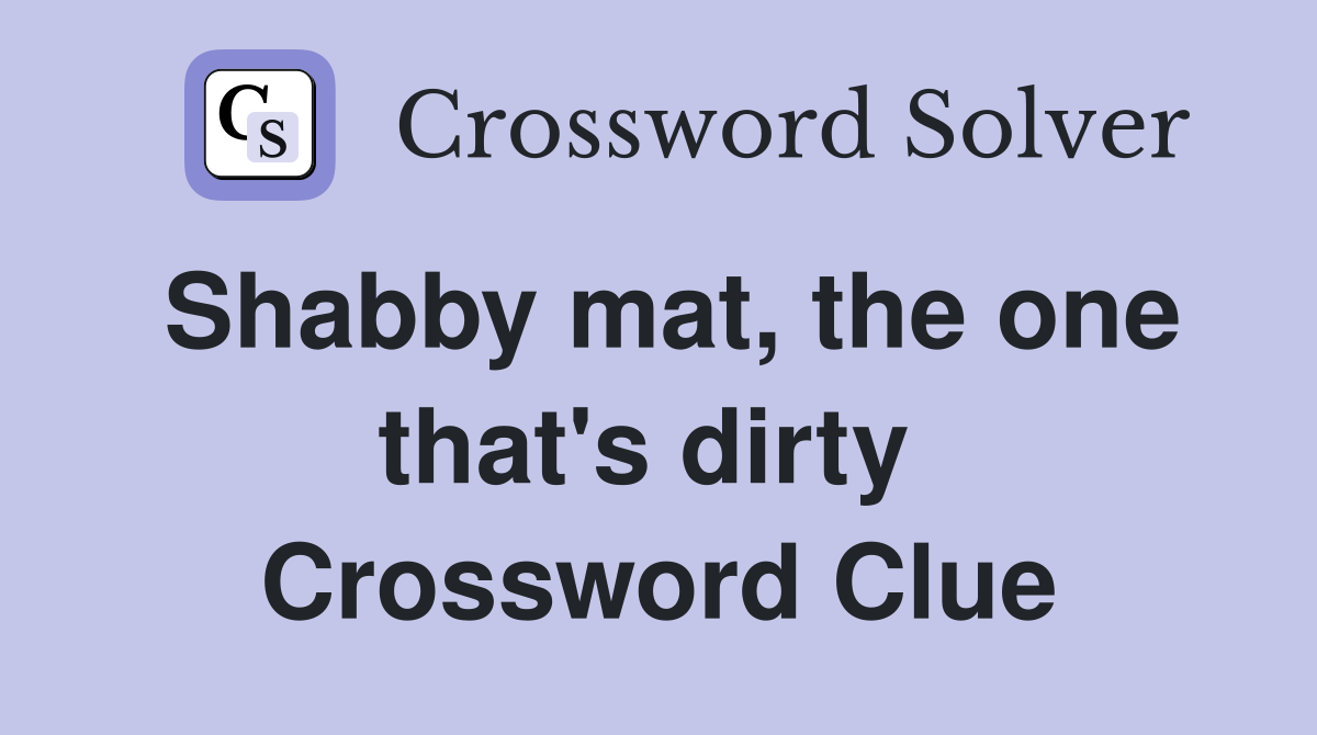 Shabby mat, the one that's dirty  Crossword Clue