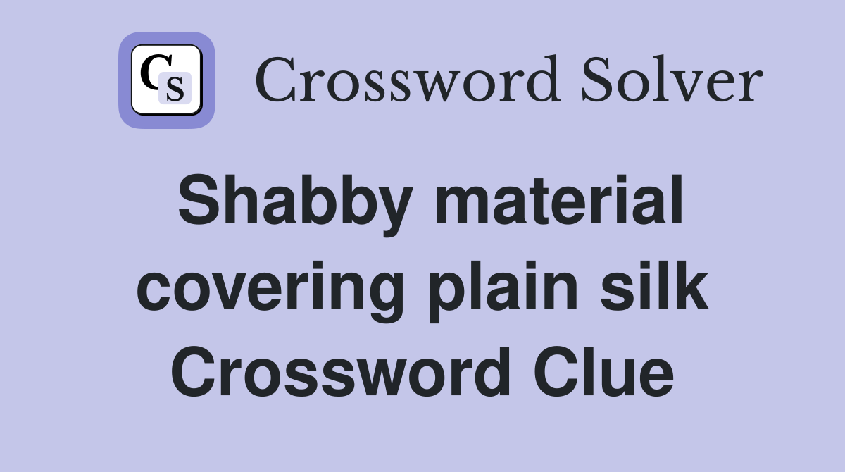 Shabby material covering plain silk Crossword Clue