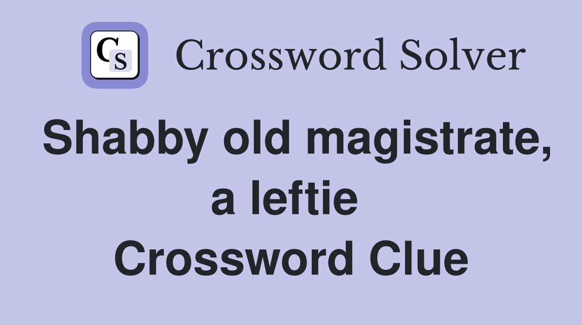 Shabby old magistrate, a leftie  Crossword Clue