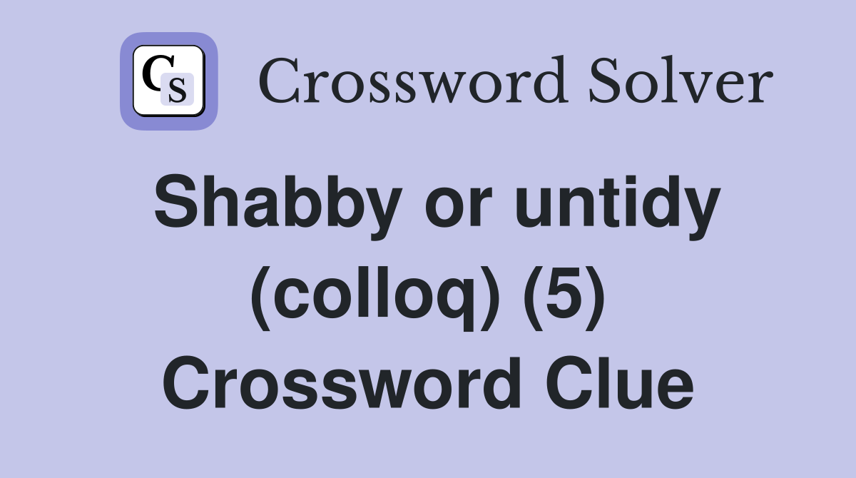 Shabby or untidy (colloq) (5) Crossword Clue