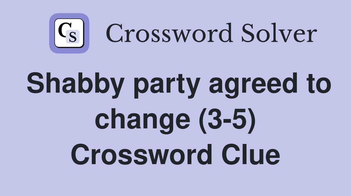Shabby party agreed to change (3-5) Crossword Clue