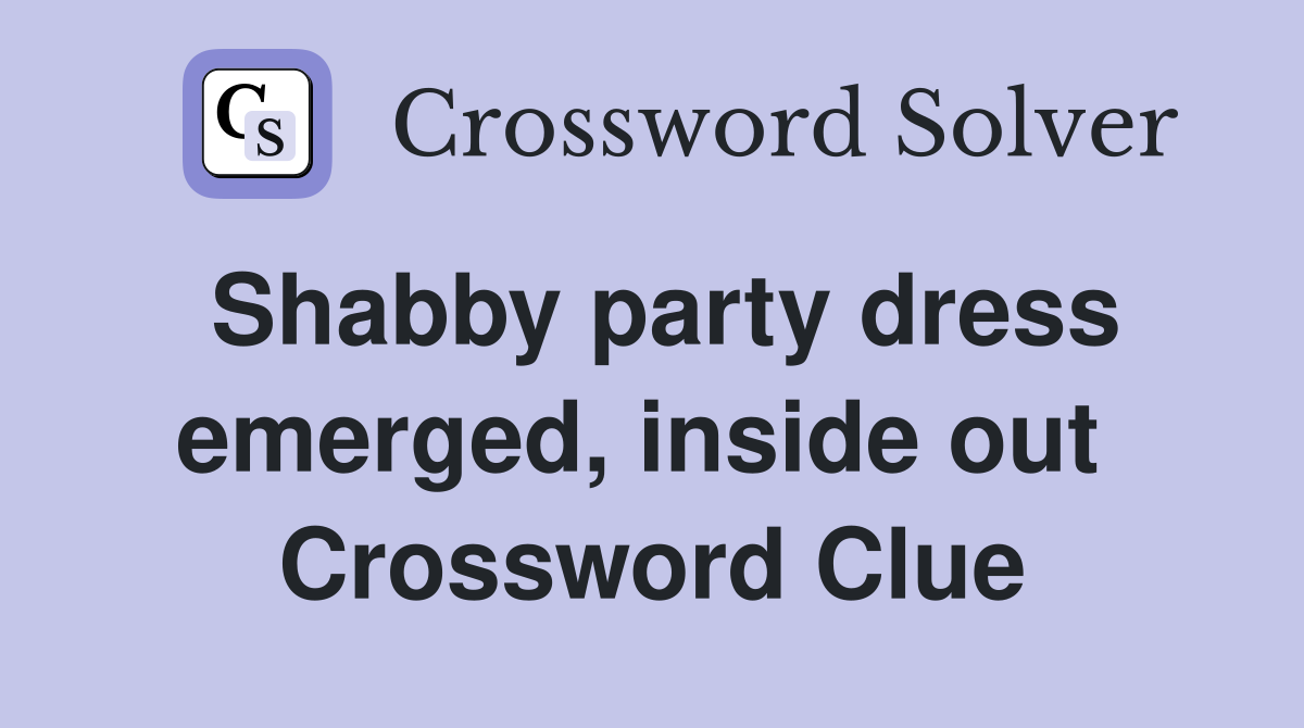 Shabby party dress emerged, inside out  Crossword Clue