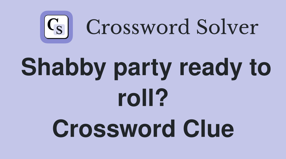 Shabby party ready to roll? Crossword Clue